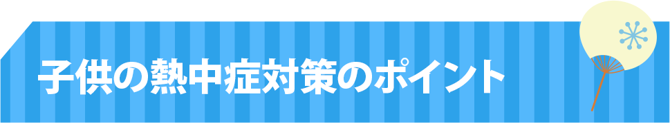 子供の熱中症対策のポイント